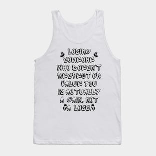 Losing Someone Who Doesn't Respect or Value You is Actually a Gain, Not a Loss Tank Top